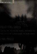 Beautiful Souls: Saying No, Breaking Ranks, and Heeding the Voice of Conscience in Dark Times