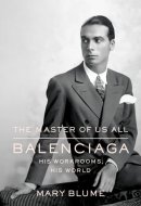 The Master of Us All Balenciaga, His Workrooms, His World