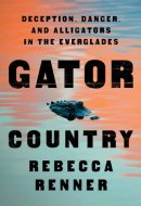 Gator Country Deception, Danger, and Alligators in the Everglades