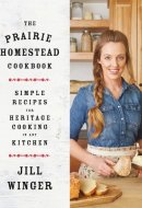 The Prairie Homestead Cookbook: Simple Recipes for Heritage Cooking in Any Kitchen