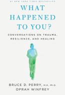 What Happened to You? Conversations on Trauma, Resilience, and Healing