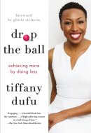 Drop the Ball Achieving More by Doing Less