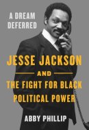 A Dream Deferred Jesse Jackson and the Fight for Black Political Power