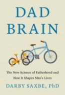 Dad Brain The New Science of Fatherhood and How It Shapes Men's Lives