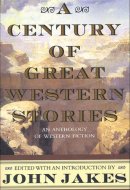 A Century of Great Western Stories An Anthology of Western Fiction