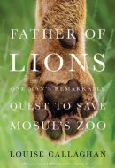 Father of Lions One Man's Remarkable Quest to Save the Mosul Zoo