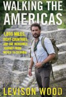 Walking the Americas 1,800 Miles, Eight Countries, and One Incredible Journey from Mexico to Colombia