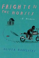 Frighten the Horses A Memoir