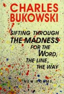 sifting through the madness for the Word, the line, the way new poems