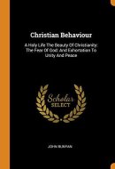Christian Behaviour A Holy Life the Beauty of Christianity: The Fear of God: And Exhortation to Unity and Peace