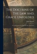 The Doctrine Of The Law And Grace Unfolded Or, A Discourse Touching The Law And Grace