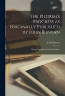 The Pilgrim's Progress As Originally Published by John Bunyan Being a Facsimile of the First Edition