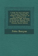 A Book for Boys and Girls; Or, Country Rhymes for Childern, Being a Facsim. of the Unique First Ed. , Published in 1686, Deposited in the British Museu