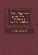 The Pilgrim's Progress - Primary Source Edition