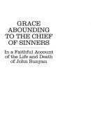 Grace Abounding to the Chief of Sinners In a Faithful Account of the Life and Death of John Bunyan