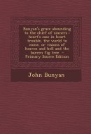 Bunyan's Grace Abounding to the Chief of Sinners Heart's Ease in Heart Trouble, the World to Come, Or Visions of Heaven and Hell and the Barren Fig