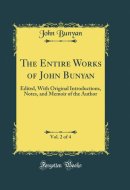 The Entire Works of John Bunyan, Vol. 2 Of 4 Edited, with Original Introductions, Notes, and Memoir of the Author (Classic Reprint)