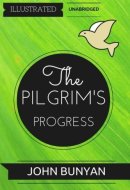 The Pilgrim's Progress By John Bunyan : Illustrated and Unabridged
