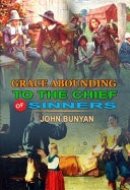 Grace Abounding to the Chief of Sinners by John Bunyan Classic Edition Annotated Illustrations: Classic Edition Annotated Illustrations