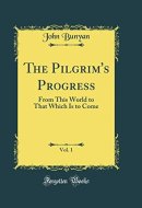 The Pilgrim's Progress, Vol. 1 From This World to That Which Is to Come (Classic Reprint)