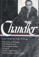 Raymond Chandler: Later Novels and Other Writings: The Lady in the Lake / The Little Sister / The Long Goodbye / Playback /Double Indemnity / Selected Essays and Letters (Library of America)
