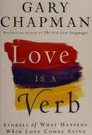 Love Is a Verb Stories of What Happens When Love Comes Alive