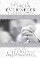 Happily Ever After: Six Secrets to a Successful Marriage