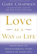 Love as a Way of Life Seven Keys to Transforming Every Aspect of Your Life