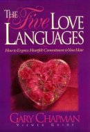 The Five Love Languages How to Express Heartfelt Commitment to Your Mate: Viewer Guide
