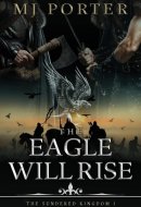 The Eagle Will Rise: A new action packed historical adventure from MJ Porter (The Sundered Kingdom)