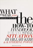 What to Wear, Where The How-to Handbook for Any Style Situation