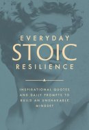 Everyday Stoic Resilience - Inspirational Quotes and Daily Prompts to Build an Unshakable Mindset