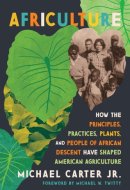 Africulture How the Principles, Practices, Plants, and People of African Descent Have Shaped American Agriculture