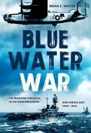 Blue Water War - The Maritime Struggle in the Mediterranean and Middle East, 1940-1945