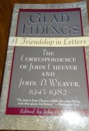 Glad Tidings: A Friendship in Letters : The Correspondence of John Cheever and John D. Weaver, 1945-1982