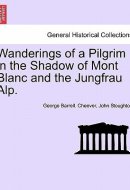 Wanderings of a Pilgrim in the Shadow of Mont Blanc and the Jungfrau Alp.