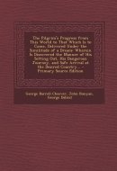 The Pilgrim's Progress from This World to That Which Is to Come, Delivered Under the Similitude of a Dream Wherein Is Discovered the Manner of His Se