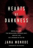Hearts of Darkness Serial Killers, the Behavioral Science Unit, and My Life as a Woman in the FBI