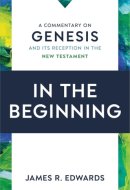 In the Beginning A Commentary on Genesis and Its Reception in the New Testament