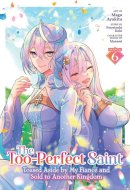 The Too-Perfect Saint: Tossed Aside by My Fiancé and Sold to Another Kingdom (Manga) Vol. 6