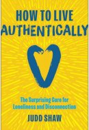 How to Live Authentically - The Surprising Cure for Loneliness and Disconnection