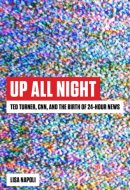Up All Night Ted Turner, CNN, and the Birth of 24-Hour News