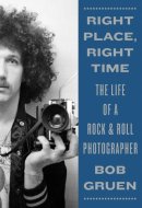 Right Place, Right Time The Life of a Rock & Roll Photographer