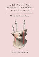 A Fatal Thing Happened on the Way to the Forum Murder in Ancient Rome