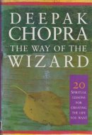 The Way of the Wizard Twenty Spiritual Lessons for Creating the Life You Want