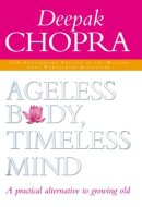 Ageless Body, Timeless Mind A Practical Alternative to Growing Old