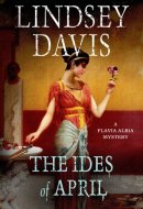 The Ides of April A Flavia Albia Mystery