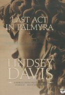 Last ACT in Palmyra: A Marcus Didius Falco Mystery (Marcus Didius Falco Mysteries (Audio))