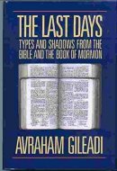 The Last Days Types and Shadows from the Bible and the Book of Mormon