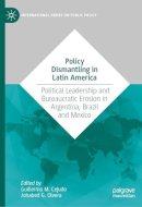 Policy Dismantling in Latin America: Political Leadership and Bureaucratic Erosion in Argentina, Brazil and Mexico (International Series on Public Policy)